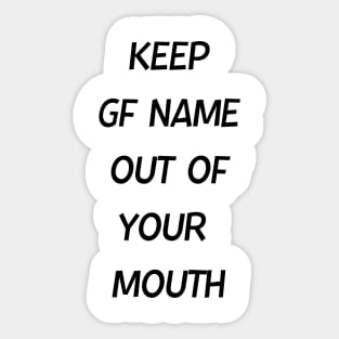 Keep GF Name Out Of Your Mouth Sticker